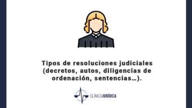 Tipos de resoluciones judiciales (decretos, autos, diligencias de ordenación, sentencias…).
