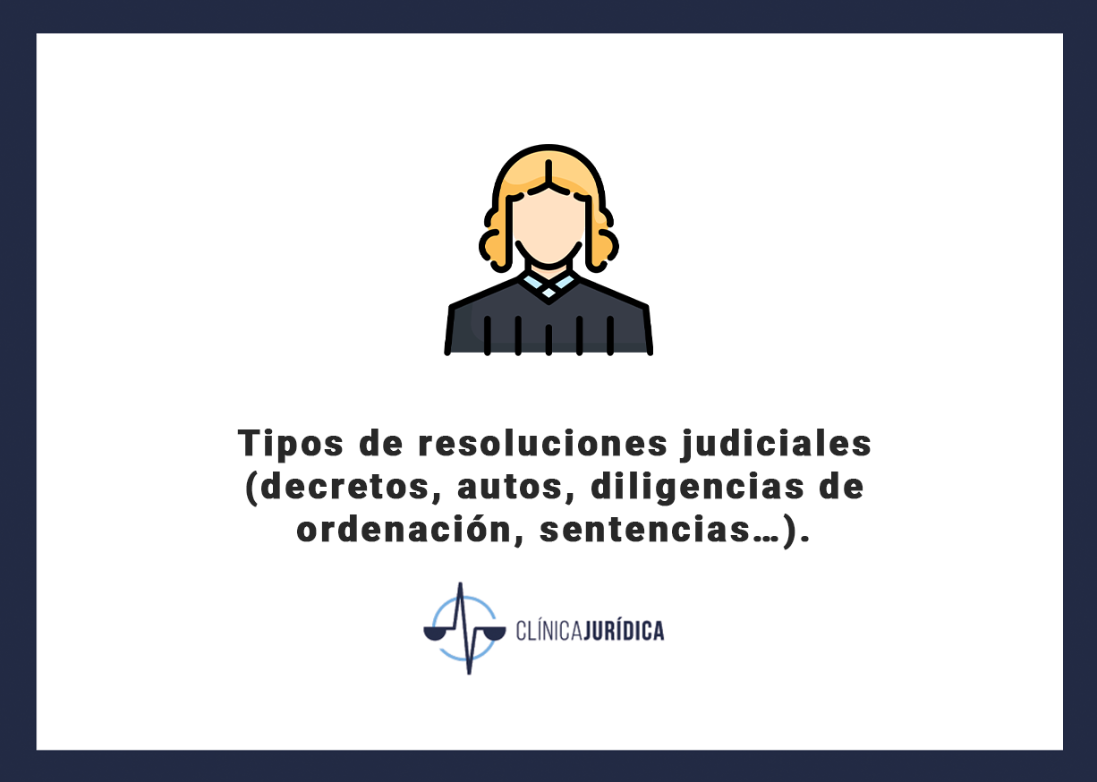 Tipos de resoluciones judiciales (decretos, autos, diligencias de ordenación, sentencias…).